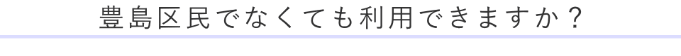 豊島区民でなくても利用できますか？